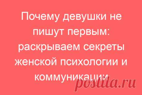 Почему девушки не пишут первым: раскрываем секреты женской психологии и коммуникации