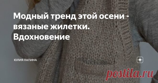 Модный тренд этой осени - вязаные жилетки. Вдохновение Все фотографии взяты из открытых источников в интернете.
Очень понравился цвет. Такой осенний и длина довольно необычная
Такой жилет вяжется вообще супер легко. Можно немного поиграть с узорами и например с боку пустить косу
Очень нежный жилет с объемным, высоким воротом согреет в холодные будни