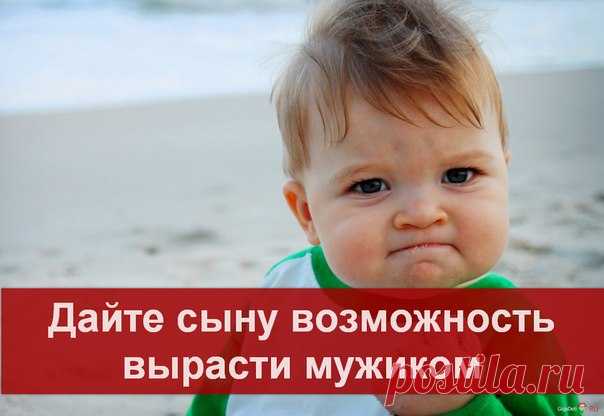 Дайте сыну возможность вырасти мужиком