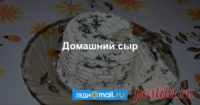 Домашний сыр - пошаговый рецепт с фото - как приготовить, ингредиенты, состав, время приготовления - Леди Mail.Ru