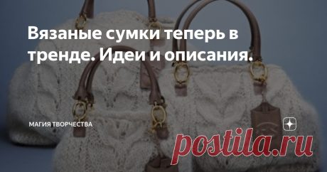 Вязаные сумки теперь в тренде. Идеи и описания. Здравствуйте, дорогие рукодельницы и читатели моих публикаций. Рада видеть Вас снова на своём канале.
Сумочка - это просто жизненно необходимый аксессуар любой женщины. Нам так много всего надо в обыденной жизни, и это всё мы носим с собой каждый день для того, чтобы выглядеть красиво, для того, чтобы иметь под рукой всё самое необходимое. Чем активнее жизненная позиция женщины, тем больше ей
