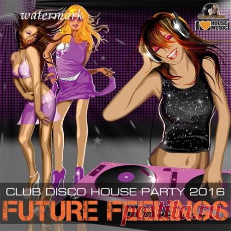 Future Feelings: Club Disco House (2016) » Витрина Женского счастья