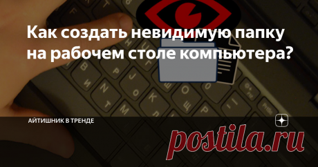 Как создать невидимую папку на рабочем столе компьютера? Зачем вообще это нужно?