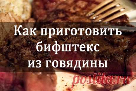 Леди Красота | Как правильно приготовить бифштекс из говядины Сочный кусок мяса — вот что нужно в конце тяжелого трудового дня. Такая пища придаст сил и восполнит недостаток белка в организме. А что может быть вкуснее свежего бифштекса прямо со сковородки?