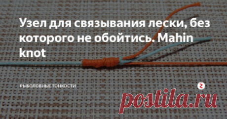 Узел для связывания лески, без которого не обойтись. Mahin knot Узел  Mahin является незаменимым, когда нужно связать две разные лески аккуратным и компактным узлом, легко проскальзывающим сквозь кольца.