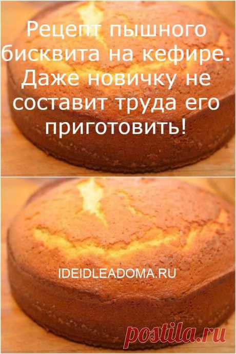 Рецепт пышного бисквита на кефире. Даже новичку не составит труда его приготовить!