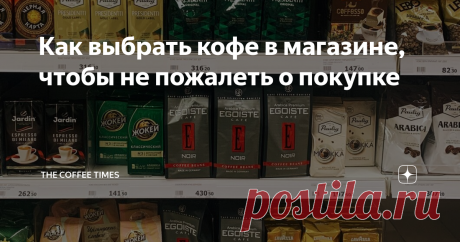 Как выбрать кофе в магазине, чтобы не пожалеть о покупке