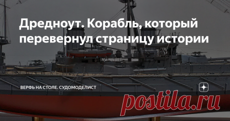 Дредноут. Корабль, который перевернул страницу истории Давно хотел вам рассказать об этом корабле и показать его модели. Корабль не только красивый, но и очень знаменитый. Не даром что построено масса моделей