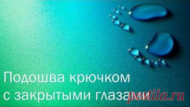 Подошва крючком с закрытыми глазами.