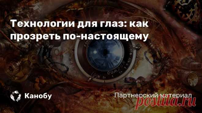 Технологии для глаз: как прозреть по-настоящему Технологий для цифрового расширения или дополнения реальности все больше. Они становятся своеобразной линзой, которая улучшает обычное зрение. У Google даже...