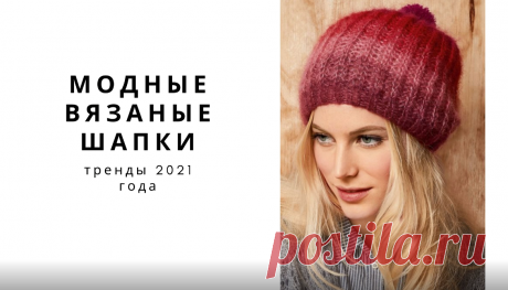 МОДНЫЕ вязаные шапки, тренды 2021 года. FASHION knitted hats, trends of 2021
