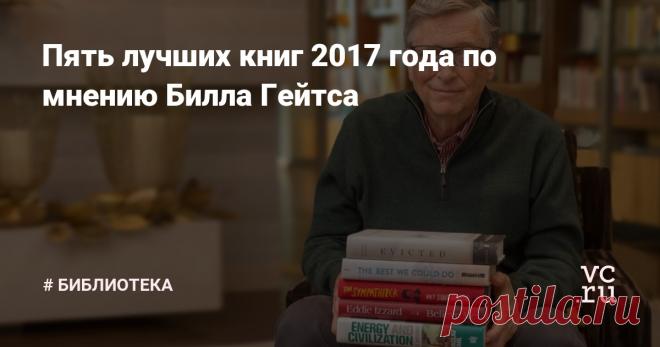 Пять лучших книг 2017 года по мнению Билла Гейтса Каждый год предприниматель и филантроп Билл Гейтс рассказывает о прочитанных книгах и выбирает самые интересные.