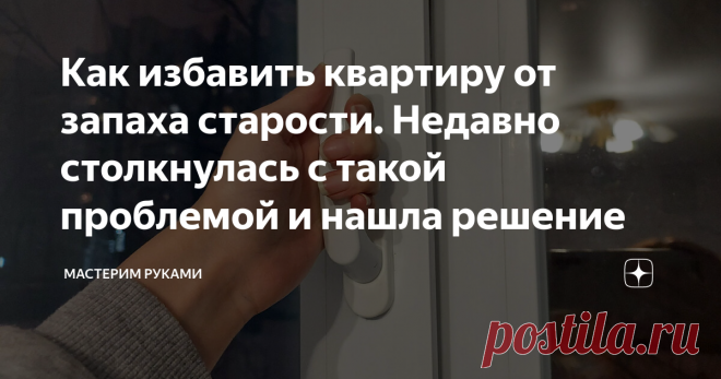 Как избавить квартиру от запаха старости. Недавно столкнулась с такой проблемой и нашла решение Всем привет! Рано или поздно мы все стареем. А квартира наполняется специфическим запахом.  Недавно проводила уборку в съёмной квартире, где до этого жили пожилые люди и я не смогла игнорировать данную проблему. Но я прекрасно понимаю, что это естественно и от этого никуда не деться. Поэтому сразу перехожу к вариантам решения проблемы. Кратко план действий выглядит так: Старческ...