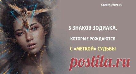 5 знаков Зодиака, которые рождаются с «меткой» судьбы