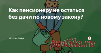 Как пенсионеру не остаться без дачи по новому закону? Дача, огород — это есть у большинства российских пенсионеров. Однако совсем скоро многие могут этого лишиться. Почему?