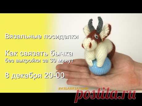 Вязальные посиделки. Вязальные посиделки Как связать бычка бeз выкройки за 30 минут