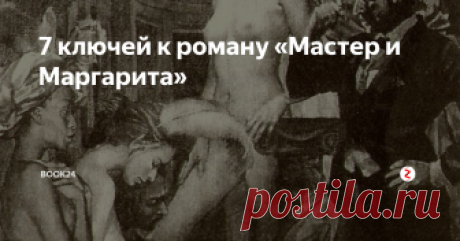 7 ключей к роману «Мастер и Маргарита» Следы Фауста, сложная демонология, нехорошая квартира и другие тайны шедевра Булгакова