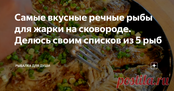 Самые вкусные речные рыбы для жарки на сковороде. Делюсь своим списков из 5 рыб Многие рыболовы ловят рыбу не только ради удовольствия, а также для того, чтобы приготовить из неё (например, щуки) вкусные котлеты, сварить вкуснейшую уху или пожарить на сковороде с маслом. У каждого рыболова есть своя 