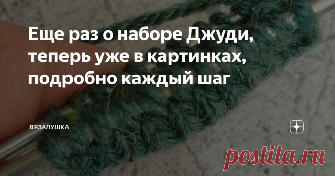 Еще раз о наборе Джуди, теперь уже в картинках, подробно каждый шаг Статья автора «Вязалушка» в Дзене ✍: Набор Джуди - какой-то загадочный набор, который кому-то поддается для понимания сразу, а кто-то не может понять долго.