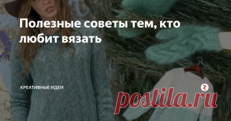 Полезные советы тем, кто любит вязать Всем, кто любит вязание, обязательно пригодятся полезные советы, которые мы собрали в одну статью.
