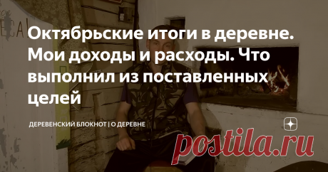 Октябрьские итоги в деревне. Мои доходы и расходы. Что выполнил из поставленных целей