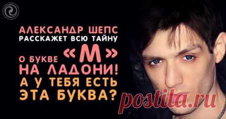 Александр Шепс расскажет всю тайну о букве «М» на ладони! А у тебя есть эта буква? - Эзотерика и самопознание