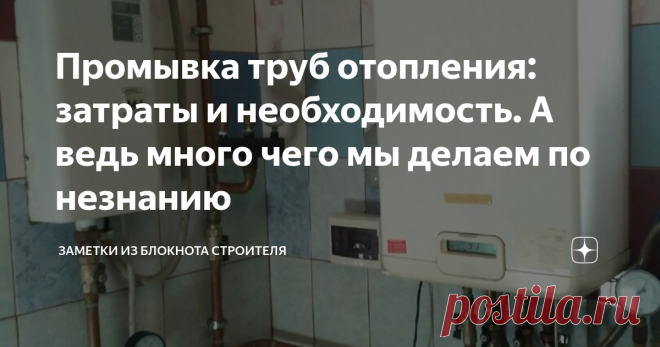 Промывка труб отопления: затраты и необходимость. А ведь много чего мы делаем по незнанию «Век живи, век учись» – вот же сказал кто-то когда-то гениальнейшую фразу. В собственный дом мы переехали осенью 2013 года, уже прошло почти девять лет. Пальцев на руках и ногах не хватит, чтобы сосчитать все мои ошибки и просчёты во время стройки и проживания. Теперь, стал к просчётам своим, относится спокойнее, ведь учимся то на своих ошибках, а никак не на чужих. Ведь, «…опыт - бра...