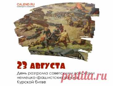23 августа — День разгрома советскими войсками немецко-фашистских войск в Курской битве
