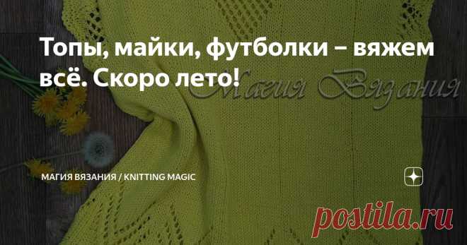 Топы, майки, футболки – вяжем всё. Скоро лето! Мой солнечный топ был связан в прошлом году, носила с удовольствием, надоесть не успел, посему и этим летом буду носить с удовольствием!  Листайте галерею, подробности по вязанию смотрите в видео в конце поста.   А сейчас подборка топов с описаниями  
Топ Belle_Fleur от olga_knits_msk m/olga_knits_msk/ 
Источник https://www.instagram.co    Топ связан рельефно-ажурным узором № 144 из книги японского дизайнера Хитоми Шида 