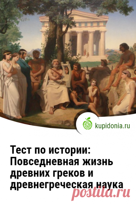 Тест по истории: Повседневная жизнь древних греков и древнегреческая наука. Тест по истории о повседневной жизни древних греков и древнегреческой науке состоит из вопросов разной сложности, которые проверят ваши знания по этой теме. Сколько правильных ответов сможете дать вы?