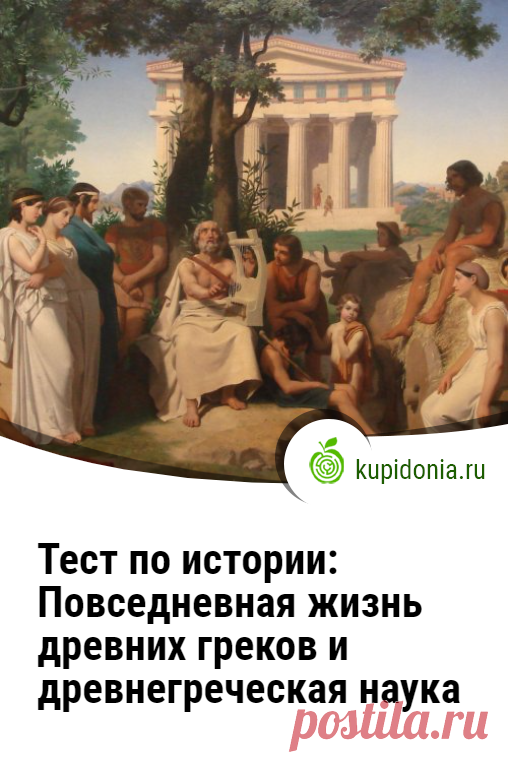 Тест по истории: Повседневная жизнь древних греков и древнегреческая наука. Тест по истории о повседневной жизни древних греков и древнегреческой науке состоит из вопросов разной сложности, которые проверят ваши знания по этой теме. Сколько правильных ответов сможете дать вы?