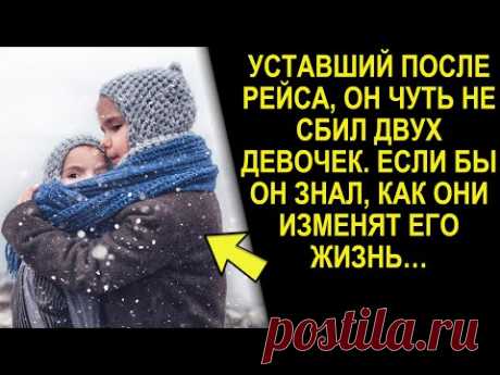 Уставший после рейса, он увидел двух девочек. Если бы он знал, как они изменят его жизнь…