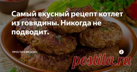 Самый вкусный рецепт котлет из говядины. Никогда не подводит. | Просто и вкусно | Яндекс Дзен