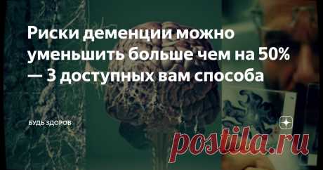 Риски деменции можно уменьшить больше чем на 50% — 3 доступных вам способа Статья автора «Будь здоров» в Дзене ✍: Мы действительно можем уберечь себя от деменции — вовсе не должна наступать с возрастом.