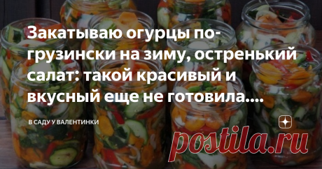 Закатываю огурцы по-грузински на зиму, остренький салат: такой красивый и вкусный еще не готовила. Жаль, что банок мало Вот что мы еще приготовили в этом году: салат грузинский с хрустящим огурчиком, перчиком, зеленью и невероятно ароматными приправами. Похожим рецептом делились недавно в комментариях к другому салату. Когда готовили - как раз и вспомнила: а ведь не случайно рецептом поделилась - стоящий. Остренький, пикантный, в меру кисло-сладкий - настоящий закусочный с...