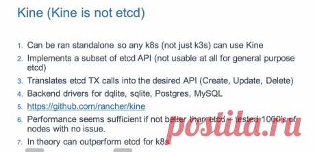 Kine - a etcd shim that allows you to replace etcd with other backends like SQLite, Postgres, etc.
