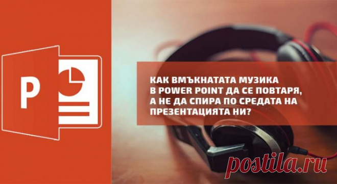 Как вмъкнатата музика в Power Point да се повтаря, а не да спира по средата на презентацията ни? - Блогът на Аула