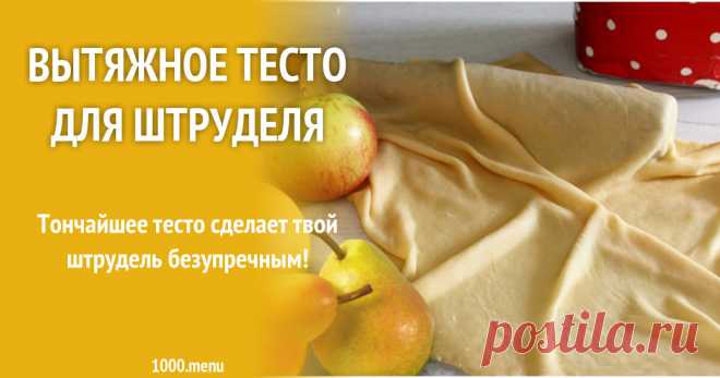 Вытяжное тесто для штруделя рецепт с фото Тончайшее тесто сделает твой штрудель безупречным!