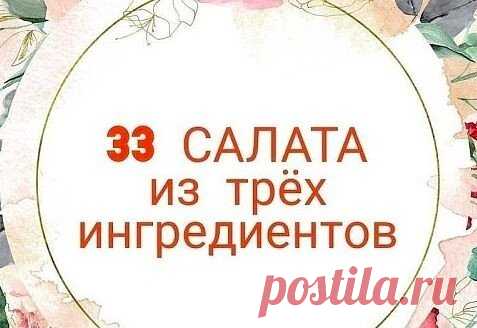 33 вкycныx салата из 3 ингpeдиeнтов  
 
Морковь + яйцо + кукуруза  
Тунец консервированный + яйцо + огурец  
Морковь + чеснок + грецкие орехи  
Огурец + яйцо + кальмар  
Свекла + чеснок + грецкие орехи  
Печень куриная + морковь+ лук жареный  
Куриное филе + ананас + сыр  
Помидор + огурец + перец болгарский  
Свекла + морковь + огурец маринованный  
Кальмар + морская капуста + яйцо  
Капуста + морковь + яблоко  
Болгарский перец + фасоль + помидор  
Кукуруза + сухарики + чеснок  
Тунец консерви