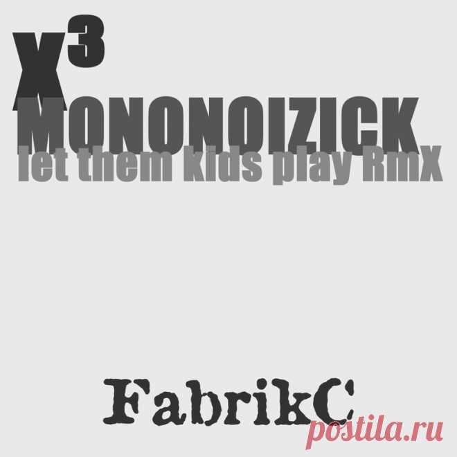 FabrikC - x³ (MONONOIZICK Remix let them kids play RmX) (2025) 320kbps / FLAC