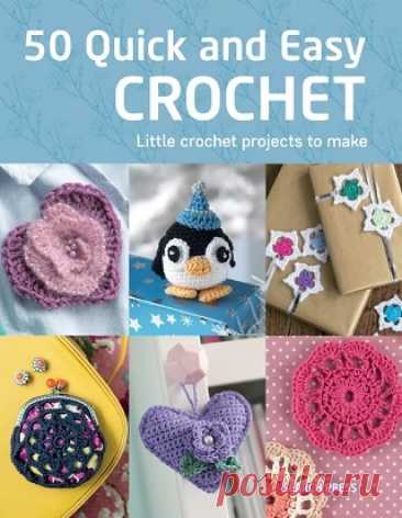 50 Quick and Easy Crochet: Little crochet projects to make 2025