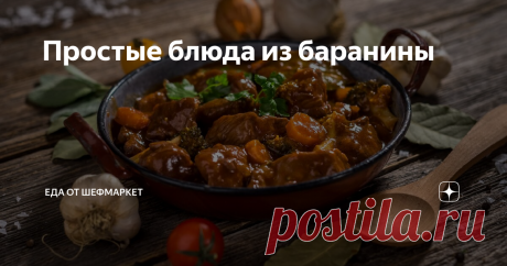 Простые блюда из баранины Чтобы приготовить сытный обед или ужин - выбирайте блюда из баранины.