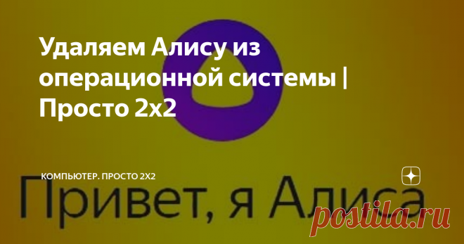 Удаляем Алису из операционной системы | Просто 2х2 В последнее время, вместе с Яндекс.Браузером устанавливается голосовой помощник Алиса. В принципе, ничего необычного и неожиданного. Но, если вы не пользуетесь голосовыми помощниками, то Алису можно отключить или попросту вовсе удалить из системы. Давайте узнаем, как это можно сделать...