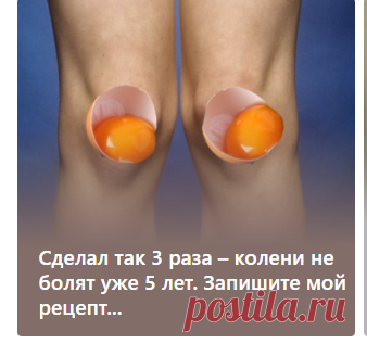 Сделал так 3 раза – колени не болят уже 5 лет. Запишите мой рецепт...