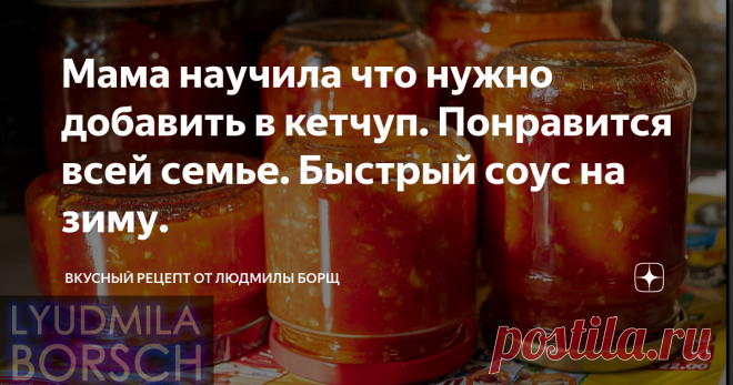 Мама научила что нужно добавить в кетчуп. Понравится всей семье. Быстрый соус на зиму. Соус, можно сказать кетчуп, на зиму из помидоров. Самый вкусный соус, который я готовила. Попробуйте и удивите своих родных. Возьмите этот рецепт и зимой будите меня благодарить. Без этого соуса я в гости не хожу, всегда просят его принести. Я на 100 % уверена, что такой соус на зиму понравятся всей вашей семье. Желаю вам приятного аппетита и удачного приготовления. Не потеряйте рецепт –...