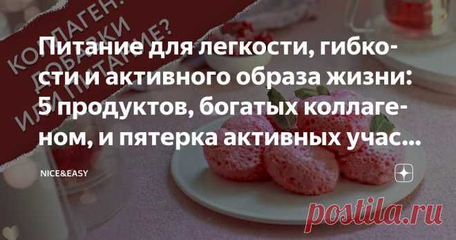 Питание для легкости, гибкости и активного образа жизни: 5 продуктов, богатых коллагеном, и пятерка активных участников его выработки Статья автора «Nice&Easy» в Дзене ✍: Всем привет!  Всех поздравляю с началом летнего сезона!