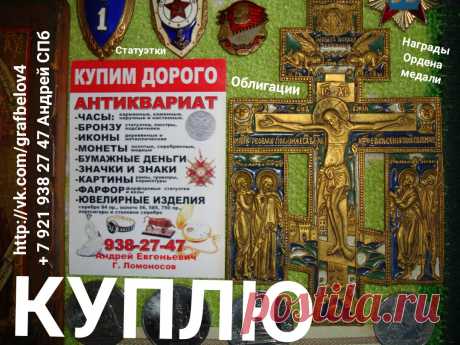 КУПЛЮ ДОРОГО КОЛЛЕККЦИЮ ЗНАЧКОВ МЕДАЛЕЙ ОРДЕНОВ НАГРАД БУМАЖНЫХ ДЕНЕГ БОНН ОБЛИГАЦИИ ВОЕННЫЙ ЗАЁМ ИКОНА ФАРФОРОВЫЕ СТАТУЭТКИ ИЗ ЧУГУНА БРОНЗЫ ФАРФОР СТОЛОВОЕ СЕРЕБРО ЛОЖКИ ВИЛКИ АНТИКВАРИАТ МОНЕТЫ РУБЛИ СЕРЕБРЯНЫЕ И ДРУГИЕ ПРЕДМЕТЫ СТАРИНЫ + 7 921 938 27 47 АНДРЕЙ ПЕТЕРГОФ ЛОМОНОСОВ КРОНШТАДТ СТРЕЛЬНА ОРАНИЕНБАУМ ПЕТРОДВОРЕЦ ЦАРСКОЕ СЕЛО ПУШКИН ПАВЛОВСК ГАТЧИНА ТОСНО КРАСНОЕ СЕЛО ГОРБУНКИ РАЗБЕГАЕВО НИЗИНО БОЛЬШАЯ ИЖОРА ПЕНИКИ ГОСТИЛИЦЫ МАРТЫШКИНО КИПЕНЬ РОПША ЛЕБЯЖЬЕ БОЛЬШАЯ ИЖОРА СОСНОВЫЙ БОР