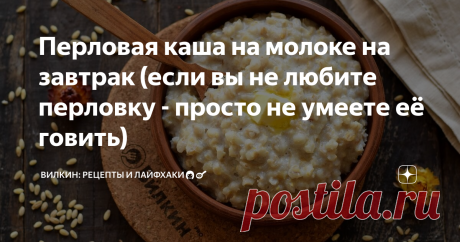 Перловая каша на молоке на завтрак (если вы не любите перловку - просто не умеете её говить) По предложенному рецепту она получается настолько вкусной и ароматной, вряд ли кто-то останется равнодушным.