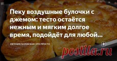Пеку воздушные булочки с джемом: тесто остаётся нежным и мягким долгое время, подойдёт для любой выпечки Статья автора «Евгения Полевская | Это просто» в Дзене ✍: Сегодня печём потрясающе воздушные булочки с джемом.
