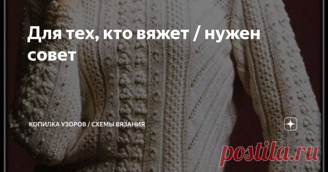 Для тех, кто вяжет / нужен совет Я хотела бы вывести на обсуждение данный пуловер от азиатских мастериц. В их языке я ничего не понимаю, но склоняюсь больше к тому, что все-таки, это мастер из Китая, а не из Японии.
Пуловер связан из 5-ти разных узоров.
.
Центральный узор с шишечками